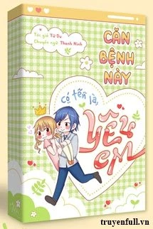 [Truyện Chữ] - Căn Bệnh Này Có Tên Là Yêu Em