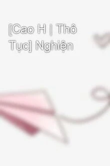 [Truyện Chữ] - [Cao H|Thô Tục] Nghiện