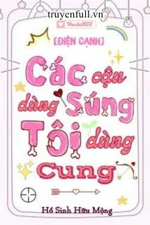 [Truyện Chữ] - Các Cậu Dùng Súng Tôi Dùng Cung