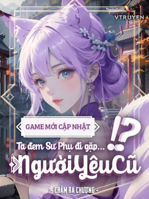 [Truyện Chữ] - Game Mới Cập Nhật, Ta Đem Sư Phụ Đi Gặp Người Yêu Cũ !?
