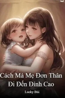 [Truyện Chữ] - Cách Mà Mẹ Đơn Thân Đi Đến Đỉnh Cao