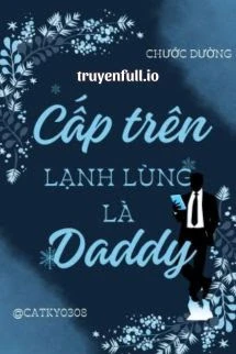 [Truyện Chữ] - Cấp Trên Lạnh Lùng Là Daddy - Chước Đường