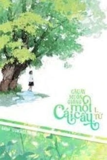 [Truyện Chữ] - Cậu Ấy Muốn Giống Một Cái Cây