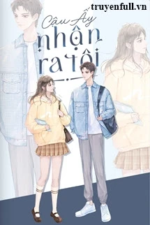 [Truyện Chữ] - Cậu Ấy Nhận Ra Tôi