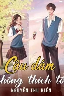 [Truyện Chữ] - Cậu Dám Không Thích Tôi