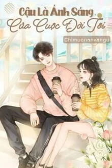 [Truyện Chữ] - Cậu Là Ánh Sáng Của Cuộc Đời Tôi