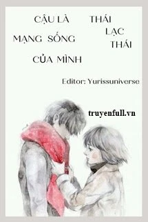 [Truyện Chữ] - Cậu Là Mạng Sống Của Mình