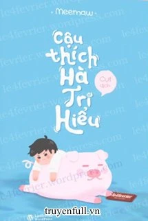 [Truyện Chữ] - Cậu Thích Hà Tri Hiểu