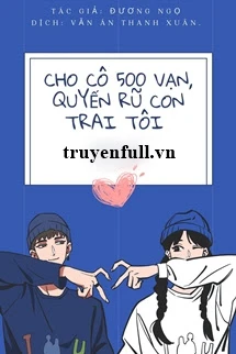 [Truyện Chữ] - Cho Cô 500 Vạn, Quyến Rũ Con Trai Tôi