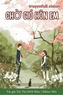 [Truyện Chữ] - Chờ Gió Hôn Em – Tức Tức Đích Miêu