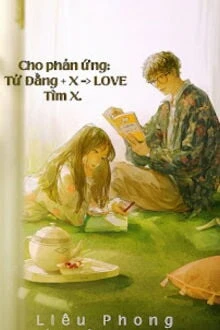 [Truyện Chữ] - Cho Phản Ứng: Tử Đằng + X => LOVE. Tìm X