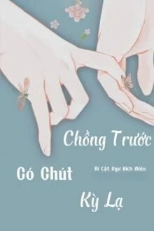 [Truyện Chữ] - Chồng Trước Có Chút Kỳ Lạ