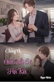 [Truyện Chữ] - Chồng À, Anh Hết Cơ Hội Rồi