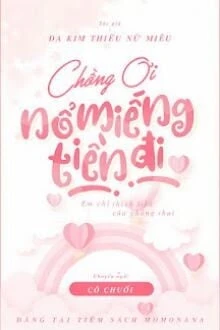 [Truyện Chữ] - Chồng Ơi, Nổ Miếng Tiền Đi