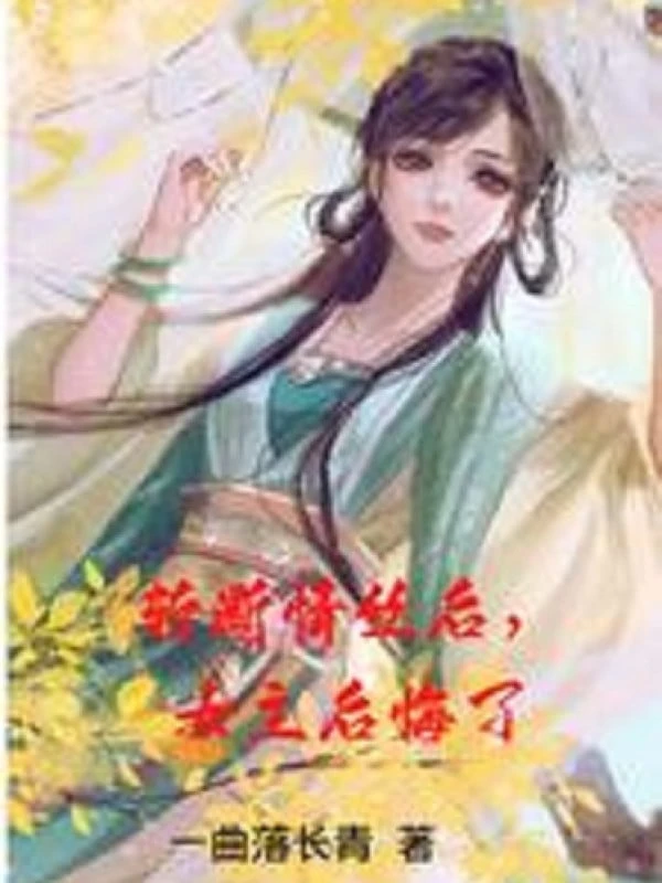 [Truyện Chữ] - Chặt Đứt Tơ Tình Về Sau, Nữ Chính Hối Hận