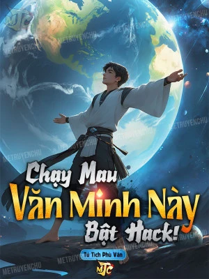 [Truyện Chữ] - Chạy Mau, Văn Minh Này Bật Hack !