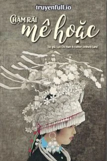 [Truyện Chữ] - Chậm Rãi Mê Hoặc - Lục Chi Nam