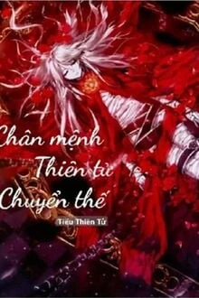 [Truyện Chữ] - Chân Mệnh Thiên Tử Chuyển Thế