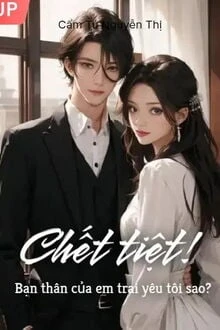 [Truyện Chữ] - Chết Tiệt! Bạn Thân Của Em Trai Yêu Tôi Sao?