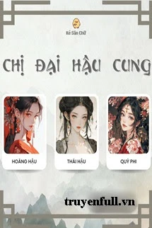 [Truyện Chữ] - Chị Đại Hậu Cung