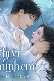 [Truyện Chữ] - Chỉ Vì Mình Em