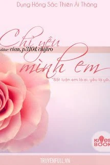 [Truyện Chữ] - Chỉ Yêu Mình Em