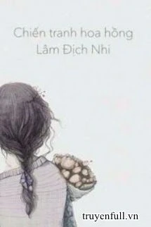 [Truyện Chữ] - Chiến Tranh Hoa Hồng