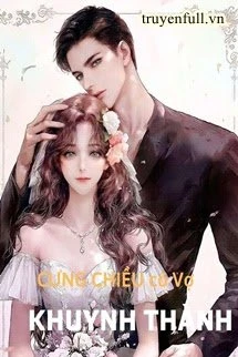 [Truyện Chữ] - Chủ Tịch Nguy Hiểm: Cưng Chiều Cô Vợ Khuynh Thành