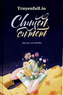 [Truyện Chữ] - Chuyện Cũ Mèm - Đao Hạ Lưu Đường