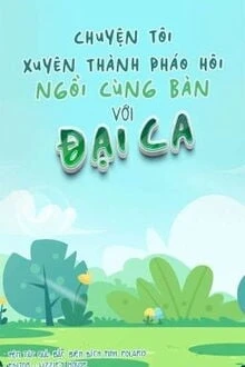 [Truyện Chữ] - Chuyện Tôi Xuyên Thành Pháo Hôi Ngồi Cùng Bàn Với Đại Ca