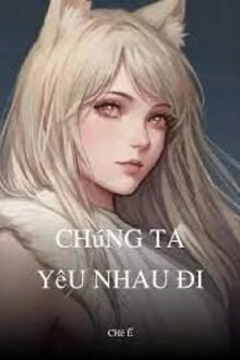 [Truyện Chữ] - Chúng Ta Yêu Nhau Đi