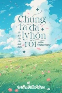 [Truyện Chữ] - Chúng Ta Đã Ly Hôn Rồi