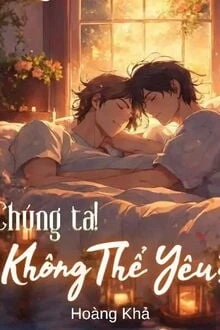 [Truyện Chữ] - Chúng Ta! - Không Thể Yêu?