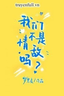 [Truyện Chữ] - Chúng Ta Không Phải Tình Địch Sao?