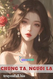 [Truyện Chữ] - Chúng Ta, Người Lạ