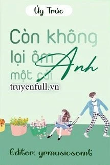 [Truyện Chữ] - Còn Không Qua Ôm Anh Một Cái