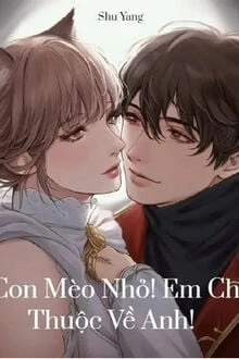 [Truyện Chữ] - Con Mèo Nhỏ! Em Chỉ Thuộc Về Anh!
