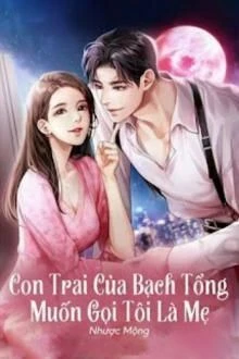 [Truyện Chữ] - Con Trai Của Bạch Tổng Muốn Gọi Tôi Là Mẹ