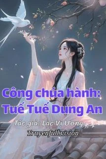 [Truyện Chữ] - Công Chúa Hành: Tuế Tuế Dung An