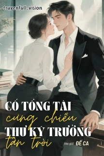 [Truyện Chữ] - Cố Tổng Tài Cưng Chiều Thư Ký Trưởng Tận Trời