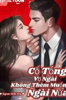 [Truyện Chữ] - Cố Tổng! Vợ Ngài Không Thèm Muốn Ngài Nữa
