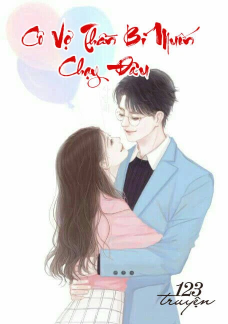 [Truyện Chữ] - Cô Vợ Thần Bí Muốn Chạy Đâu