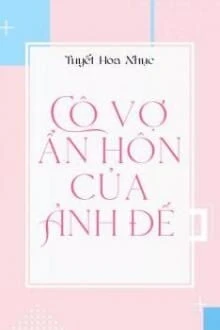 [Truyện Chữ] - Cô Vợ Ẩn Hôn Của Ảnh Đế