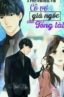 [Truyện Chữ] - Cô Vợ Giả Ngốc Của Tổng Tài
