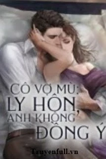 [Truyện Chữ] - Cô Vợ Mù: Ly Hôn, Anh Không Đồng Ý