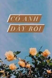 [Truyện Chữ] - Có Anh Đây Rồi!