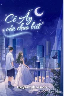 [Truyện Chữ] - Cô Ấy Vẫn Chưa Biết – Bản Đông