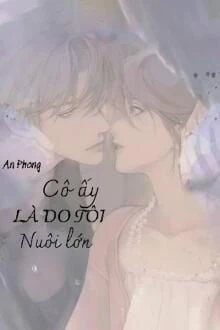 [Truyện Chữ] - Cô Ấy Là Do Tôi Nuôi Lớn