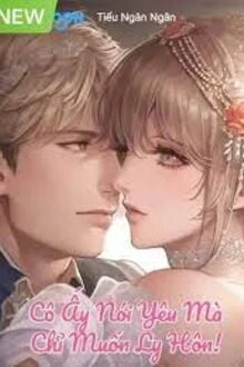 [Truyện Chữ] - Cô Ấy Nói Yêu Mà Chỉ Muốn Ly Hôn!