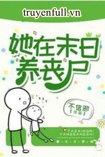 [Truyện Chữ] - Cô Ấy Nuôi Tang Thi Ở Mạt Thế